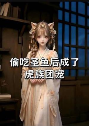 偷吃圣鱼后成了虎族团宠